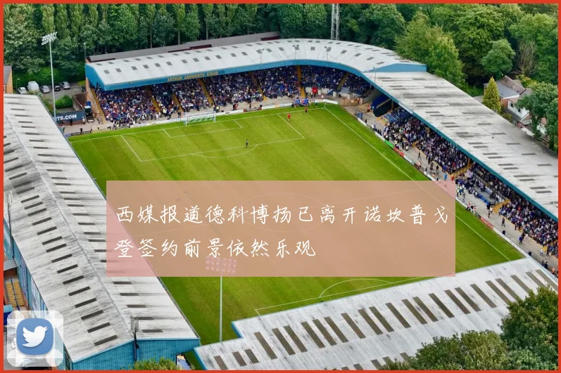 西媒报道德科博扬已离开诺坎普戈登签约前景依然乐观